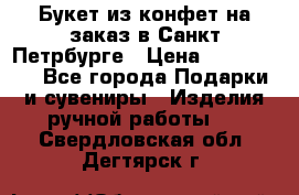 Букет из конфет на заказ в Санкт-Петрбурге › Цена ­ 200-1500 - Все города Подарки и сувениры » Изделия ручной работы   . Свердловская обл.,Дегтярск г.